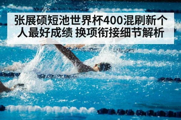 张展硕短池世界杯400混刷新个人最好成绩 换项衔接细节解析